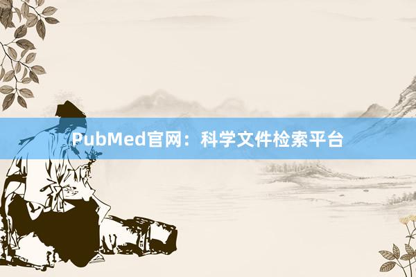 PubMed官网：科学文件检索平台